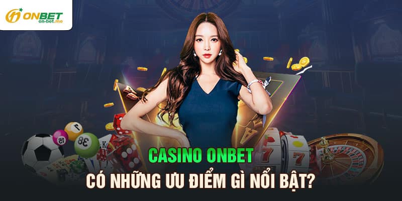 Casino ONBET có những ưu điểm gì nổi bật?