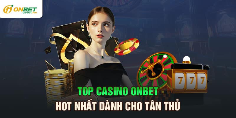Top casino ONBET hot nhất dành cho tân thủ 