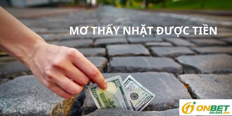 Mơ thấy nhặt được tiền điềm tốt hay điềm xấu?