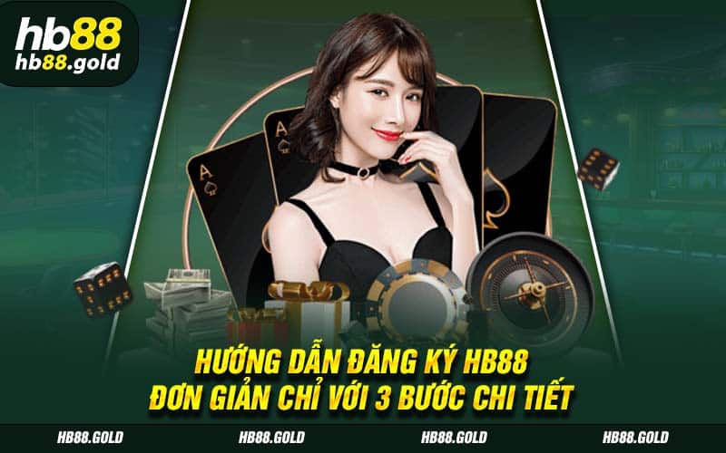 Hướng Dẫn Đăng Ký HB88 Đơn Giản Chỉ Với 3 Bước Chi Tiết